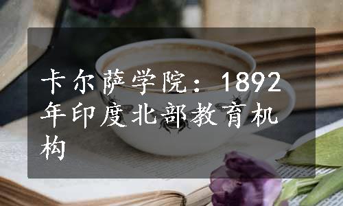 卡尔萨学院：1892年印度北部教育机构