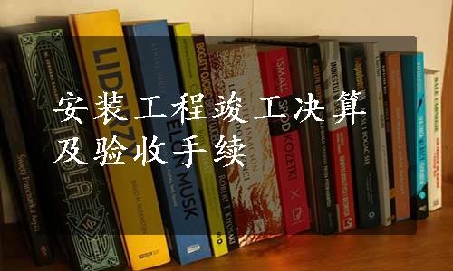 安装工程竣工决算及验收手续