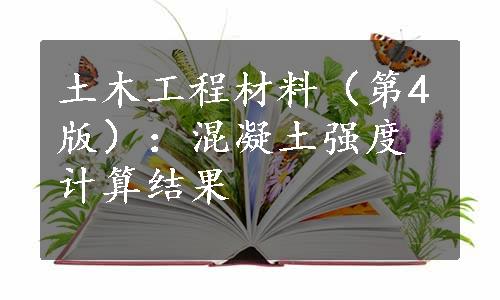 土木工程材料（第4版）：混凝土强度计算结果