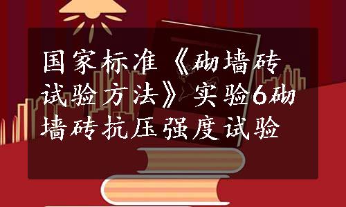 国家标准《砌墙砖试验方法》实验6砌墙砖抗压强度试验