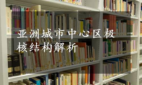 亚洲城市中心区极核结构解析