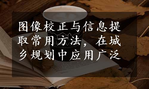 图像校正与信息提取常用方法，在城乡规划中应用广泛