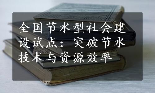 全国节水型社会建设试点：突破节水技术与资源效率