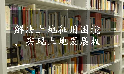 解决土地征用困境，实现土地发展权