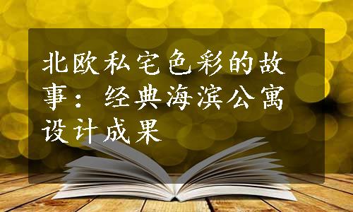 北欧私宅色彩的故事：经典海滨公寓设计成果