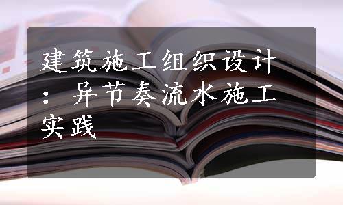 建筑施工组织设计：异节奏流水施工实践