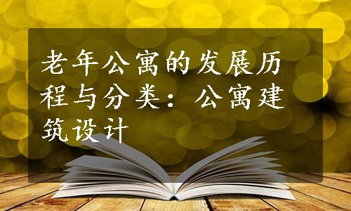 老年公寓的发展历程与分类：公寓建筑设计