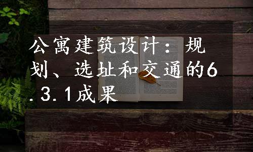 公寓建筑设计：规划、选址和交通的6.3.1成果