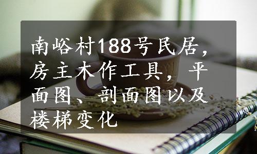 南峪村188号民居，房主木作工具，平面图、剖面图以及楼梯变化