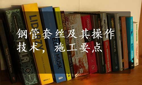 钢管套丝及其操作技术，施工要点