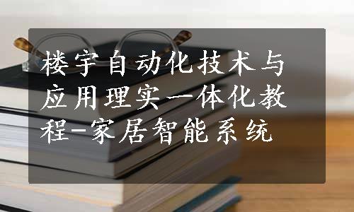 楼宇自动化技术与应用理实一体化教程-家居智能系统