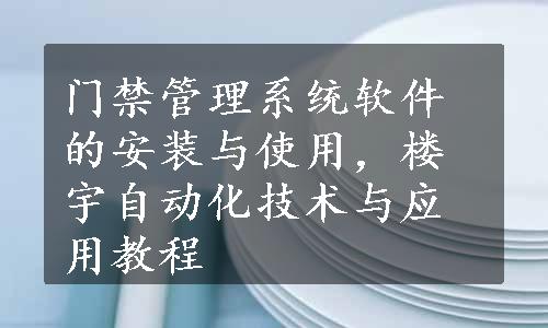 门禁管理系统软件的安装与使用，楼宇自动化技术与应用教程