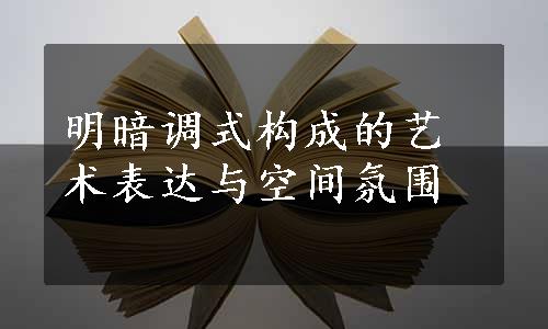 明暗调式构成的艺术表达与空间氛围