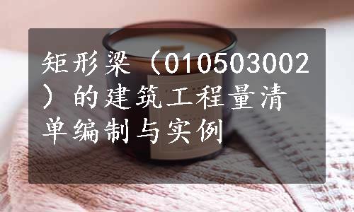 矩形梁（010503002）的建筑工程量清单编制与实例