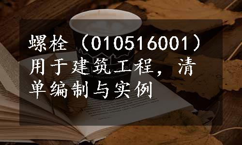 螺栓（010516001）用于建筑工程，清单编制与实例