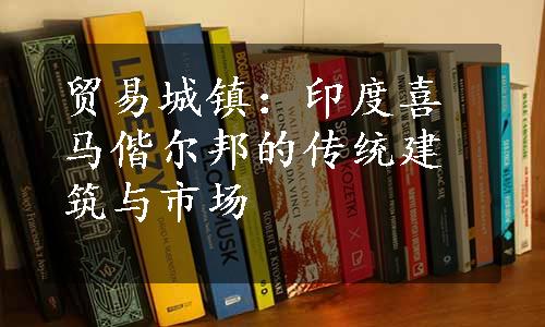 贸易城镇：印度喜马偕尔邦的传统建筑与市场