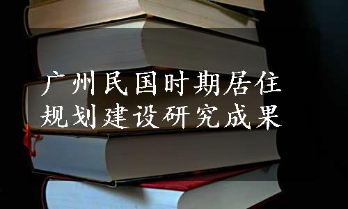 广州民国时期居住规划建设研究成果