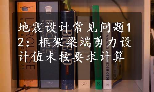 地震设计常见问题12：框架梁端剪力设计值未按要求计算