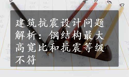 建筑抗震设计问题解析：钢结构最大高宽比和抗震等级不符