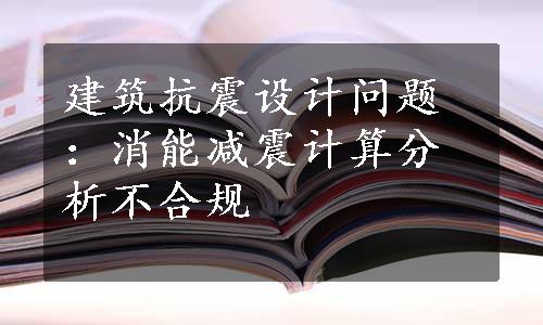 建筑抗震设计问题：消能减震计算分析不合规