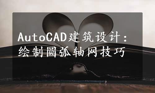 AutoCAD建筑设计：绘制圆弧轴网技巧