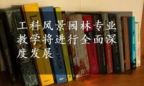 工科风景园林专业教学将进行全面深度发展