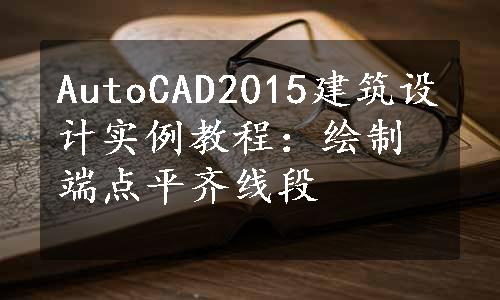 AutoCAD2015建筑设计实例教程：绘制端点平齐线段