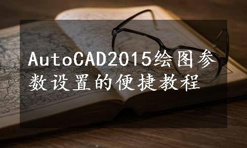 AutoCAD2015绘图参数设置的便捷教程