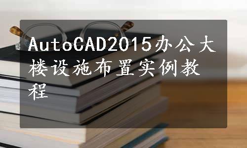 AutoCAD2015办公大楼设施布置实例教程