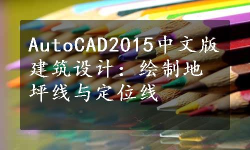 AutoCAD2015中文版建筑设计：绘制地坪线与定位线