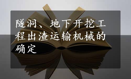 隧洞、地下开挖工程出渣运输机械的确定