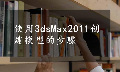 使用3dsMax2011创建模型的步骤