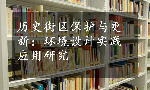 历史街区保护与更新：环境设计实践应用研究