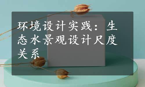 环境设计实践：生态水景观设计尺度关系