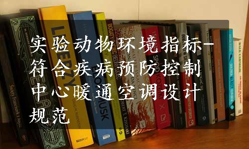 实验动物环境指标-符合疾病预防控制中心暖通空调设计规范