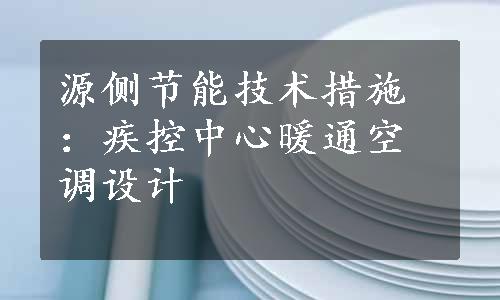 源侧节能技术措施：疾控中心暖通空调设计