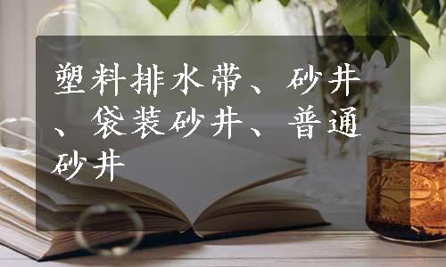 塑料排水带、砂井、袋装砂井、普通砂井