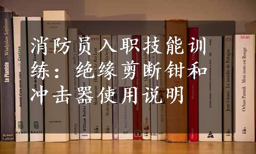 消防员入职技能训练：绝缘剪断钳和冲击器使用说明