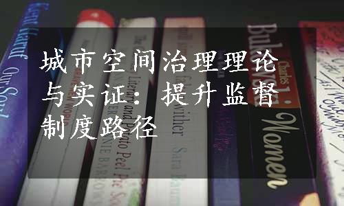 城市空间治理理论与实证：提升监督制度路径