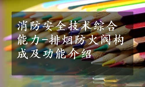 消防安全技术综合能力-排烟防火阀构成及功能介绍