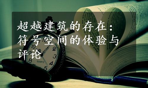 超越建筑的存在：符号空间的体验与评论