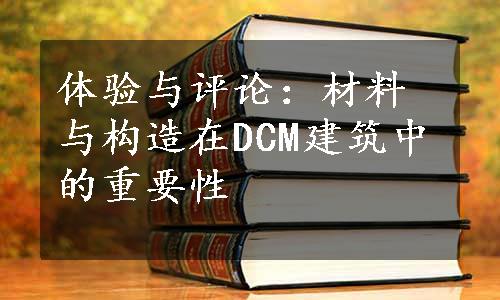 体验与评论：材料与构造在DCM建筑中的重要性