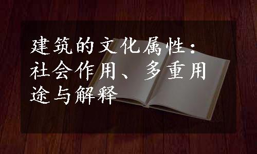 建筑的文化属性：社会作用、多重用途与解释