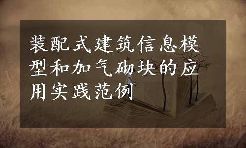 装配式建筑信息模型和加气砌块的应用实践范例