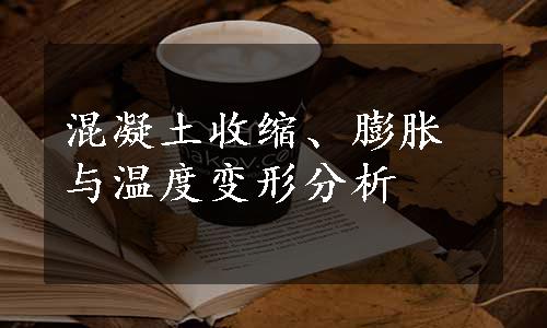 混凝土收缩、膨胀与温度变形分析