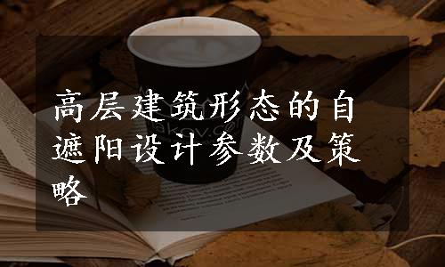 高层建筑形态的自遮阳设计参数及策略