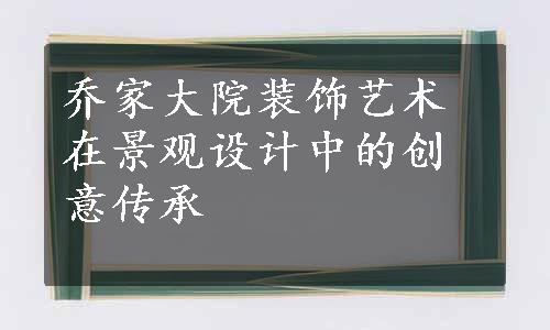 乔家大院装饰艺术在景观设计中的创意传承