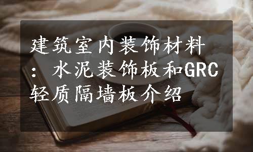 建筑室内装饰材料：水泥装饰板和GRC轻质隔墙板介绍