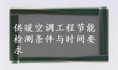 供暖空调工程节能检测条件与时间要求