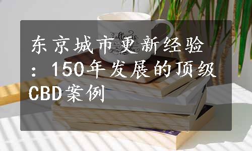 东京城市更新经验：150年发展的顶级CBD案例